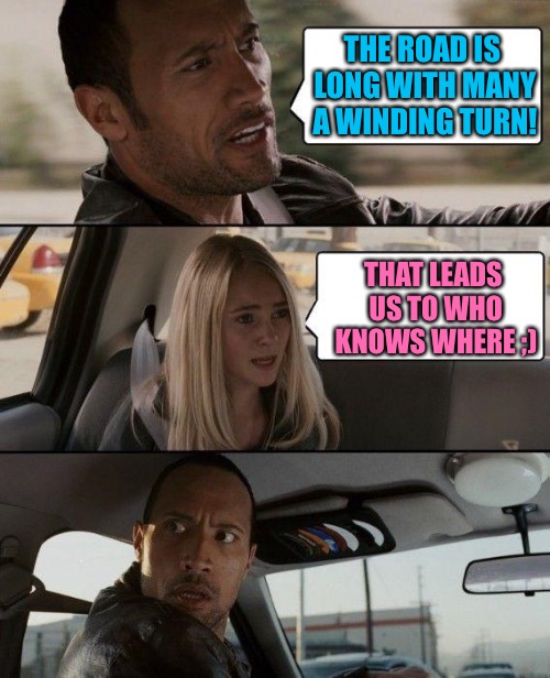 The Rock Driving | THE ROAD IS LONG
WITH MANY A WINDING TURN! THAT LEADS US TO WHO KNOWS WHERE ;) | image tagged in memes,the rock driving,hes my brother | made w/ Imgflip meme maker