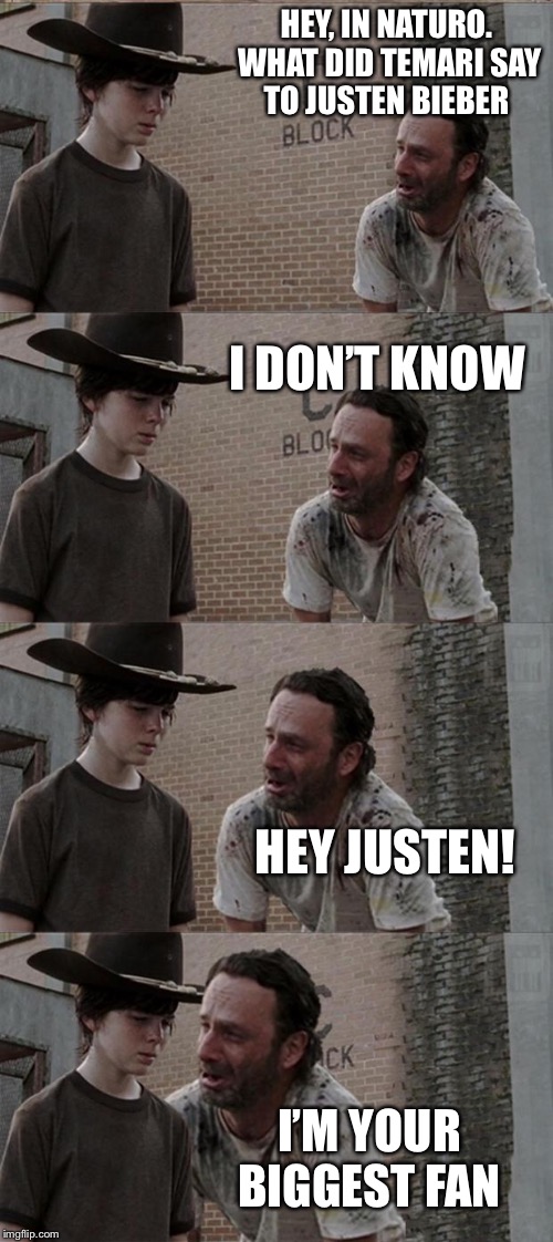 Rick and Carl Long | HEY, IN NATURO. WHAT DID TEMARI SAY TO JUSTEN BIEBER; I DON’T KNOW; HEY JUSTEN! I’M YOUR BIGGEST FAN | image tagged in memes,rick and carl long | made w/ Imgflip meme maker