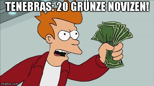 Shut Up And Take My Money Fry Meme | TENEBRAS: 20 GRÜNZE NOVIZEN! | image tagged in memes,shut up and take my money fry | made w/ Imgflip meme maker