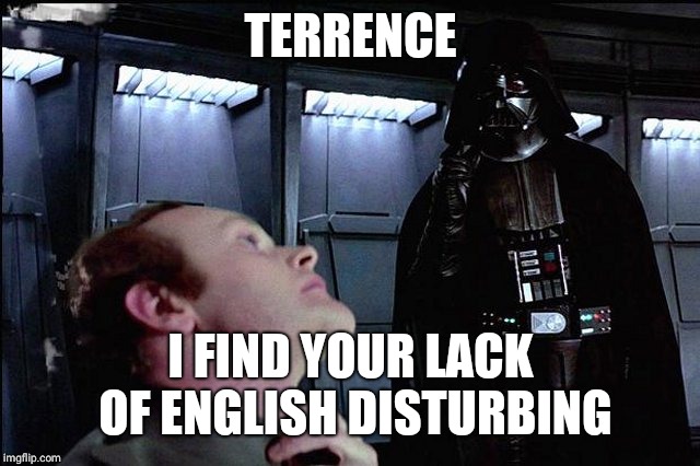 I find your lack of faith disturbing | TERRENCE; I FIND YOUR LACK OF ENGLISH DISTURBING | image tagged in i find your lack of faith disturbing | made w/ Imgflip meme maker