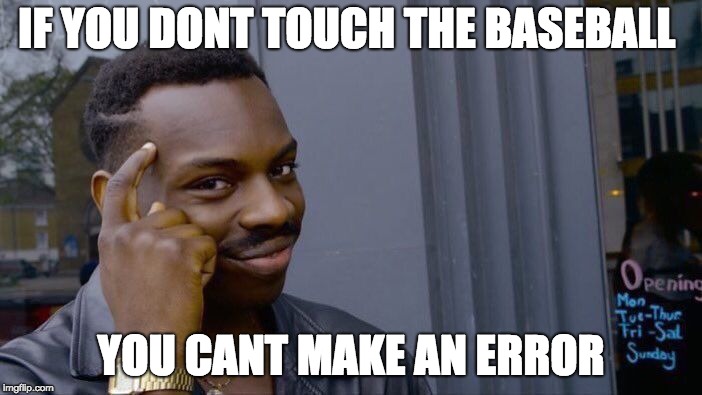 Roll Safe Think About It Meme | IF YOU DONT TOUCH THE BASEBALL; YOU CANT MAKE AN ERROR | image tagged in memes,roll safe think about it | made w/ Imgflip meme maker