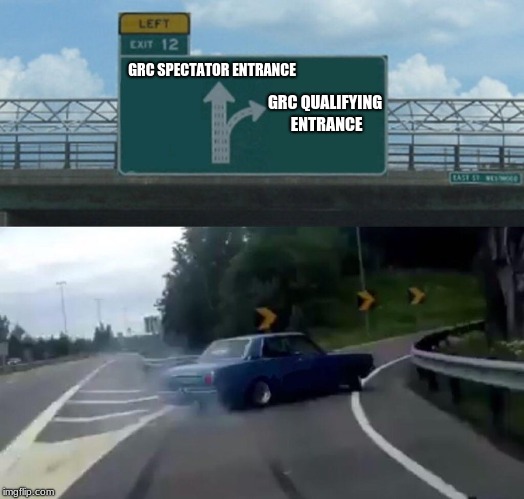 GRC pre-race decision... | GRC SPECTATOR ENTRANCE; GRC QUALIFYING ENTRANCE | image tagged in memes,left exit 12 off ramp,racing,car,race | made w/ Imgflip meme maker