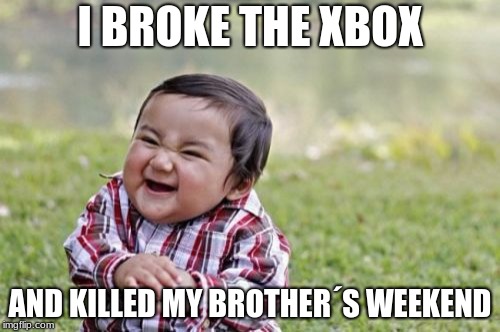 Evil Toddler | I BROKE THE XBOX; AND KILLED MY BROTHER´S WEEKEND | image tagged in memes,evil toddler | made w/ Imgflip meme maker