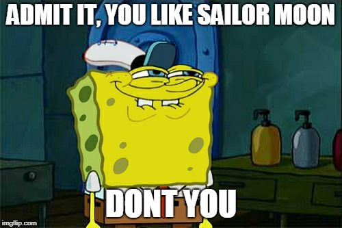 sailor moon | ADMIT IT, YOU LIKE SAILOR MOON; DONT YOU | image tagged in memes,dont you squidward | made w/ Imgflip meme maker