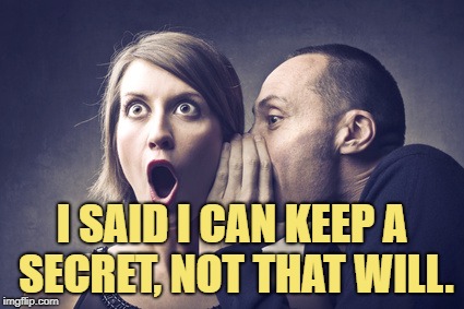 Secret Gossip | I SAID I CAN KEEP A SECRET, NOT THAT WILL. | image tagged in secret gossip,funny,memes,funny memes | made w/ Imgflip meme maker