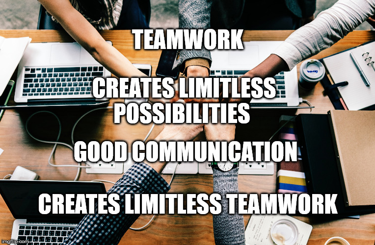 Limitless Teamwork | TEAMWORK; CREATES LIMITLESS POSSIBILITIES; GOOD COMMUNICATION; CREATES LIMITLESS TEAMWORK | image tagged in teamwork,limitless,motivation,community,communication,deep thoughts | made w/ Imgflip meme maker