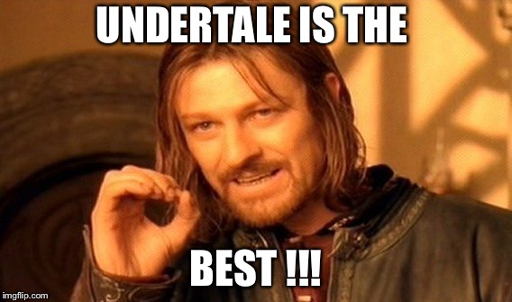 One Does Not Simply |  UNDERTALE IS THE; BEST !!! | image tagged in memes,one does not simply | made w/ Imgflip meme maker
