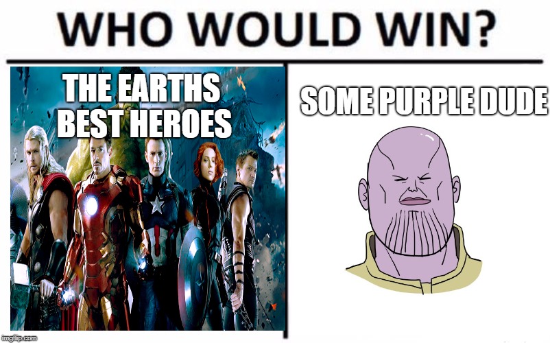 Who Would Win? Meme | SOME PURPLE DUDE; THE EARTHS BEST HEROES | image tagged in memes,who would win | made w/ Imgflip meme maker