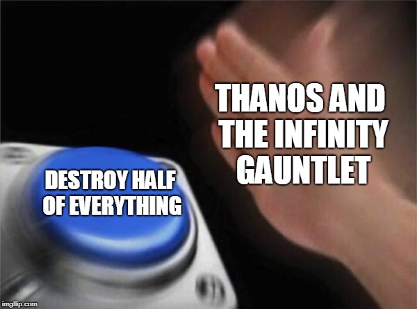 Blank Nut Button | THANOS AND THE INFINITY GAUNTLET; DESTROY HALF OF EVERYTHING | image tagged in memes,blank nut button | made w/ Imgflip meme maker
