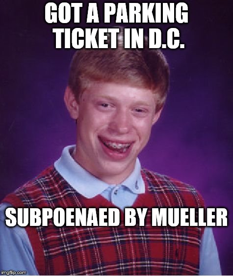 Bad Luck Brian | GOT A PARKING TICKET IN D.C. SUBPOENAED BY MUELLER | image tagged in memes,bad luck brian | made w/ Imgflip meme maker