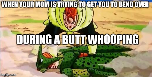 16 holding Cell | WHEN YOUR MOM IS TRYING TO GET YOU TO BEND OVER; DURING A BUTT WHOOPING | image tagged in memes,dbz,anime,funny,whoop ass | made w/ Imgflip meme maker