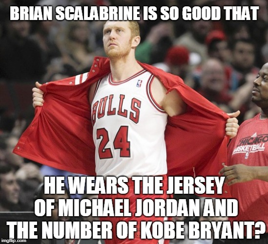 So Good That..... |  BRIAN SCALABRINE IS SO GOOD THAT; HE WEARS THE JERSEY OF MICHAEL JORDAN AND THE NUMBER OF KOBE BRYANT? | image tagged in brian scalabrine | made w/ Imgflip meme maker