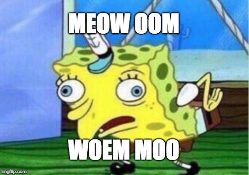 Mocking Spongebob | MEOW OOM; WOEM MOO | image tagged in memes,mocking spongebob | made w/ Imgflip meme maker