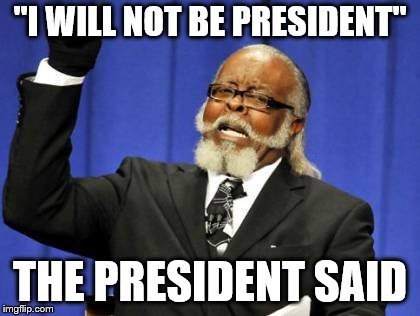 Too Damn High | "I WILL NOT BE PRESIDENT"; THE PRESIDENT SAID | image tagged in memes,too damn high | made w/ Imgflip meme maker