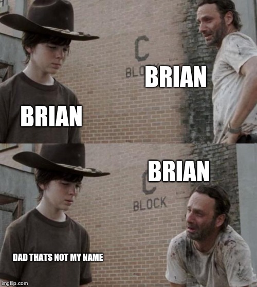 Rick and Carl Meme | BRIAN; BRIAN; BRIAN; DAD THATS NOT MY NAME | image tagged in memes,rick and carl | made w/ Imgflip meme maker