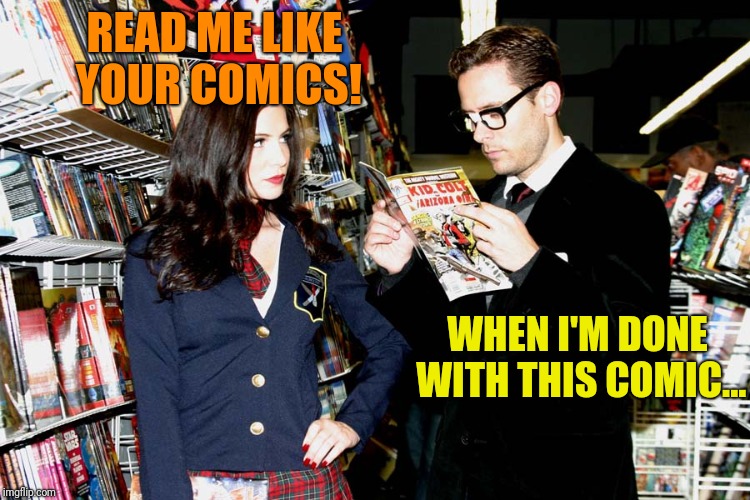 The geek is strong in this one | READ ME LIKE YOUR COMICS! WHEN I'M DONE WITH THIS COMIC... | image tagged in nerd | made w/ Imgflip meme maker