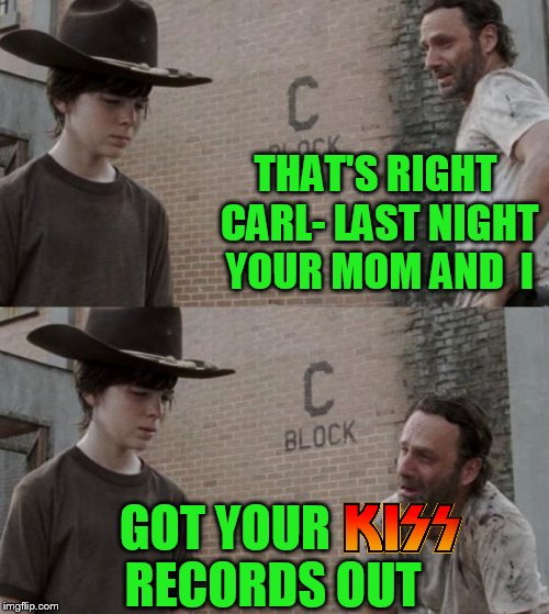 This one was a little harder for me....It's the Hokeewolf "USE WHATEVER TEMPLATE POPS UP WHEN YOU HIT THE CREATE BUTTON" challen | THAT'S RIGHT CARL- LAST NIGHT YOUR MOM AND  I; GOT YOUR          RECORDS OUT | image tagged in memes,rick and carl,hokeewolf | made w/ Imgflip meme maker