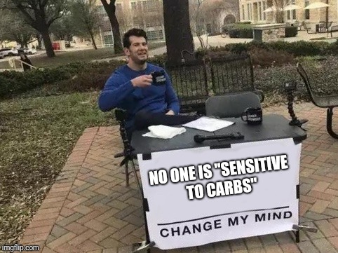 Change My Mind Meme | NO ONE IS "SENSITIVE TO CARBS" | image tagged in change my mind | made w/ Imgflip meme maker