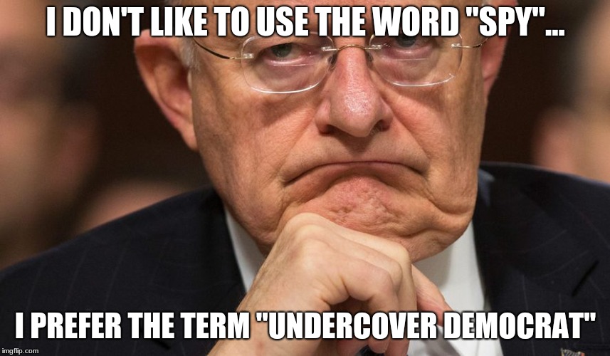 James Clapper | I DON'T LIKE TO USE THE WORD "SPY"... I PREFER THE TERM "UNDERCOVER DEMOCRAT" | image tagged in james clapper | made w/ Imgflip meme maker