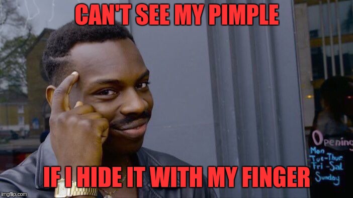 Roll Safe Think About It Meme | CAN'T SEE MY PIMPLE; IF I HIDE IT WITH MY FINGER | image tagged in memes,roll safe think about it | made w/ Imgflip meme maker