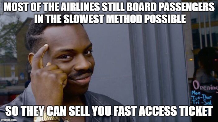 World is getting better | MOST OF THE AIRLINES STILL BOARD PASSENGERS IN THE SLOWEST METHOD POSSIBLE; SO THEY CAN SELL YOU FAST ACCESS TICKET | image tagged in memes,roll safe think about it | made w/ Imgflip meme maker