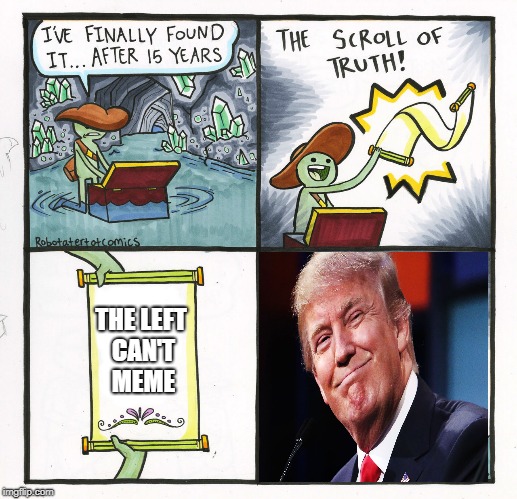 The Scroll Of Truth Meme | THE LEFT CAN'T MEME | image tagged in memes,the scroll of truth | made w/ Imgflip meme maker