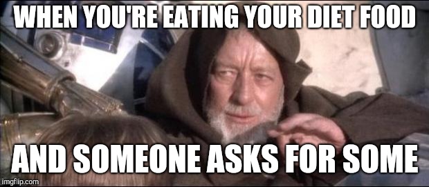 These aren't the droids you're looking for | WHEN YOU'RE EATING YOUR DIET FOOD; AND SOMEONE ASKS FOR SOME | image tagged in these arent the droids you were looking for,obi wan kenobi jedi mind trick | made w/ Imgflip meme maker