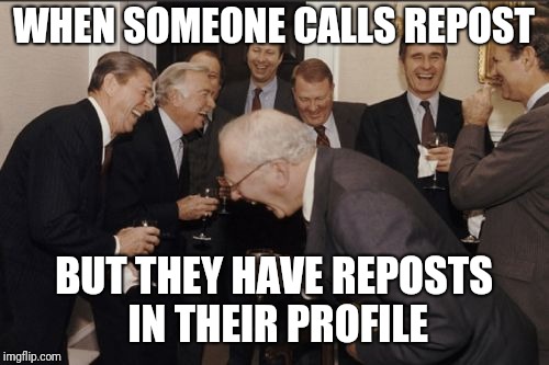 Laughing Men In Suits Meme | WHEN SOMEONE CALLS REPOST BUT THEY HAVE REPOSTS IN THEIR PROFILE | image tagged in memes,laughing men in suits | made w/ Imgflip meme maker