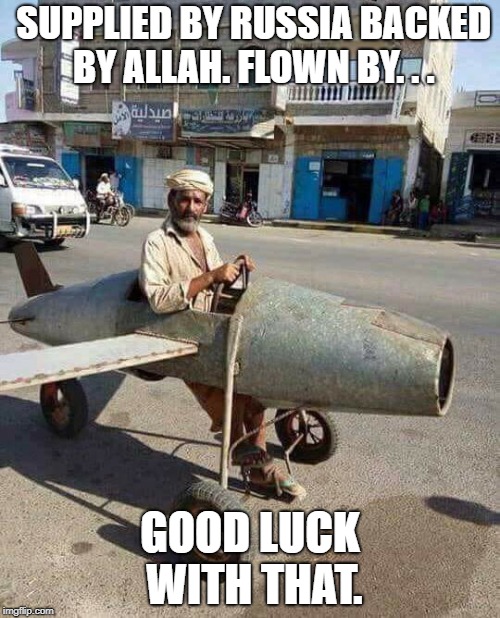 Top Gun | SUPPLIED BY RUSSIA BACKED BY ALLAH. FLOWN BY. . . GOOD LUCK WITH THAT. | image tagged in war,middle east,top gun,military humor,pilot | made w/ Imgflip meme maker