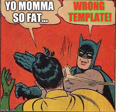 Batman Slapping Robin Meme | YO MOMMA SO FAT... WRONG TEMPLATE! | image tagged in memes,batman slapping robin | made w/ Imgflip meme maker