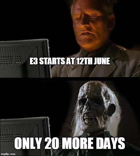 E3 is comming up soon | E3 STARTS AT 12TH JUNE; ONLY 20 MORE DAYS | image tagged in memes,ill just wait here,e3,games | made w/ Imgflip meme maker