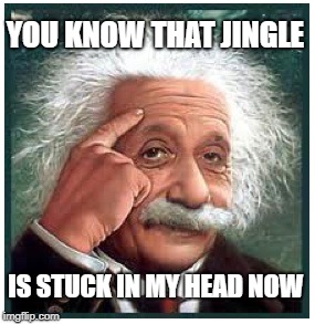 YOU KNOW THAT JINGLE IS STUCK IN MY HEAD NOW | made w/ Imgflip meme maker