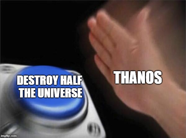 Blank Nut Button Meme | THANOS; DESTROY HALF THE UNIVERSE | image tagged in memes,blank nut button,thanos,mcu,infinity war | made w/ Imgflip meme maker
