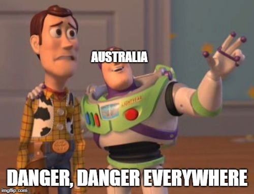 X, X Everywhere Meme | AUSTRALIA; DANGER, DANGER EVERYWHERE | image tagged in memes,x x everywhere | made w/ Imgflip meme maker
