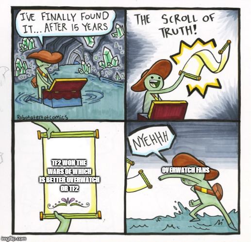 The Scroll Of Truth Meme | TF2 WON THE WARS OF WHICH IS BETTER OVERWATCH OR TF2; OVERWATCH FANS | image tagged in memes,the scroll of truth | made w/ Imgflip meme maker