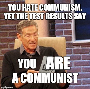 Maury Lie Detector Meme | YOU HATE COMMUNISM, YET THE TEST RESULTS SAY YOU ARE A COMMUNIST | image tagged in memes,maury lie detector | made w/ Imgflip meme maker