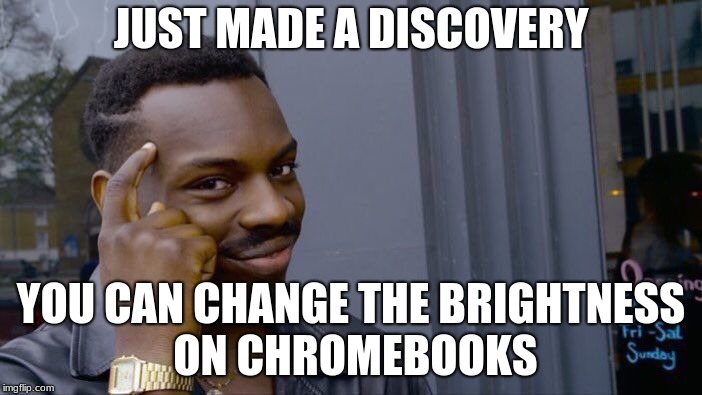 Roll Safe Think About It | JUST MADE A DISCOVERY; YOU CAN CHANGE THE BRIGHTNESS ON CHROMEBOOKS | image tagged in memes,roll safe think about it | made w/ Imgflip meme maker