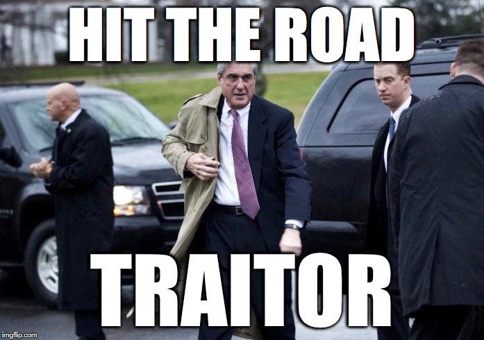 Fire Mueller - Hit the Road Seditious Traitor. UnAmerican, unconstitutional wannabe tyrant.  | HIT THE ROAD; TRAITOR | image tagged in robert mueller,goodbye,russia,witch hunt,police state,corruption | made w/ Imgflip meme maker