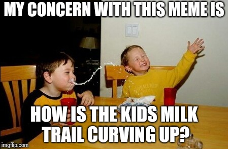 Anyone else notice this? | MY CONCERN WITH THIS MEME IS; HOW IS THE KIDS MILK TRAIL CURVING UP? | image tagged in memes,yo mamas so fat,confused,funny | made w/ Imgflip meme maker