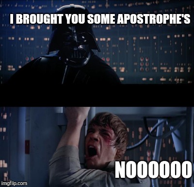 I BROUGHT YOU SOME APOSTROPHE'S NOOOOOO | made w/ Imgflip meme maker