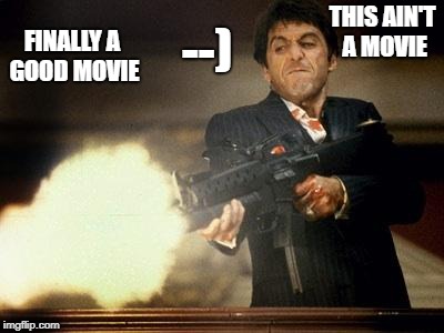 Al Pacino meme | FINALLY A GOOD MOVIE; THIS AIN'T A MOVIE; --) | image tagged in al pacino meme | made w/ Imgflip meme maker