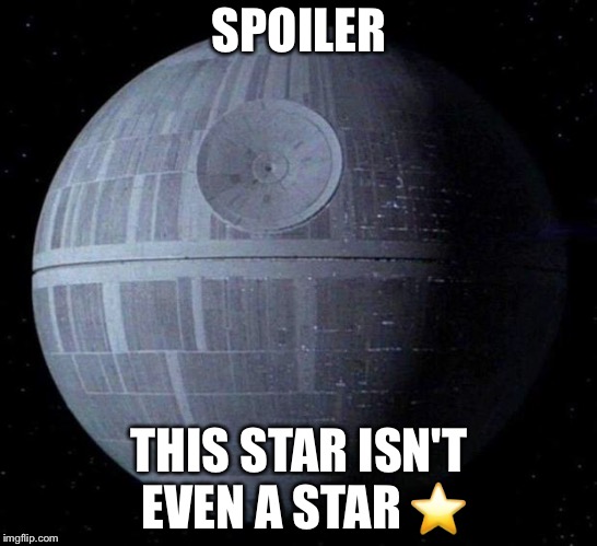 Death Star | SPOILER; THIS STAR ISN'T EVEN A STAR ⭐️ | image tagged in death star | made w/ Imgflip meme maker