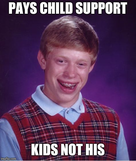 Bad Luck Brian Meme | PAYS CHILD SUPPORT KIDS NOT HIS | image tagged in memes,bad luck brian | made w/ Imgflip meme maker