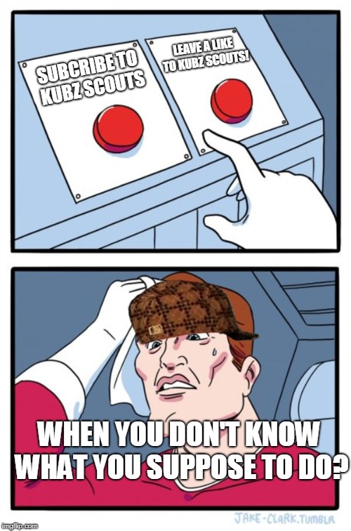 Two Buttons Meme | LEAVE A LIKE TO KUBZ SCOUTS! SUBCRIBE TO KUBZ SCOUTS; WHEN YOU DON'T KNOW WHAT YOU SUPPOSE TO DO? | image tagged in memes,two buttons,scumbag | made w/ Imgflip meme maker