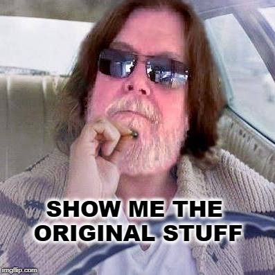 I made a template with ME in it. What y'all got to show me? | SHOW ME THE ORIGINAL STUFF | image tagged in old fat dude as lebowski joint doobie | made w/ Imgflip meme maker