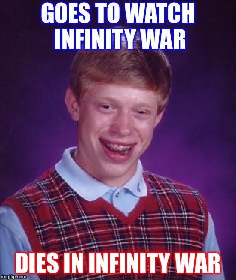 Bad Luck Brian | GOES TO WATCH INFINITY WAR; DIES IN INFINITY WAR | image tagged in memes,bad luck brian | made w/ Imgflip meme maker