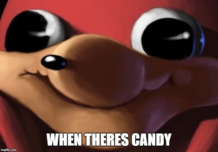 uganda knuckes | WHEN THERES CANDY | image tagged in uganda knuckes | made w/ Imgflip meme maker
