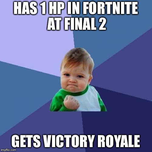 Success Kid Meme | HAS 1 HP IN FORTNITE AT FINAL 2; GETS VICTORY ROYALE | image tagged in memes,success kid | made w/ Imgflip meme maker