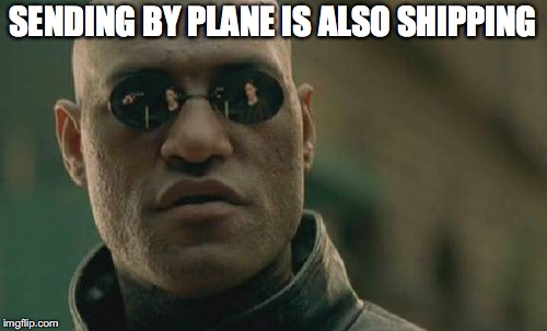 Matrix Morpheus Meme | SENDING BY PLANE IS ALSO SHIPPING | image tagged in memes,matrix morpheus | made w/ Imgflip meme maker