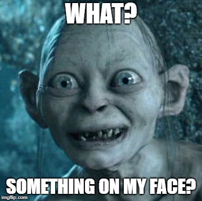 Gollum Meme | WHAT? SOMETHING ON MY FACE? | image tagged in memes,gollum | made w/ Imgflip meme maker